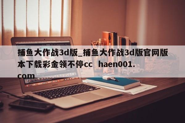 捕鱼大作战3d版_捕鱼大作战3d版官网版本下载彩金领不停cc  haen001.com