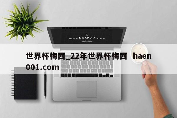 世界杯梅西_22年世界杯梅西  haen001.com