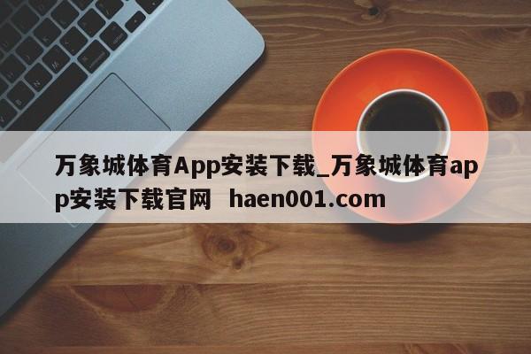 万象城体育App安装下载_万象城体育app安装下载官网  haen001.com
