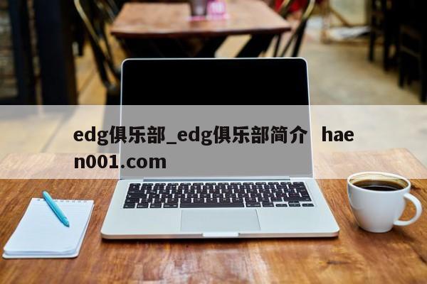 edg俱乐部_edg俱乐部简介 haen001.com