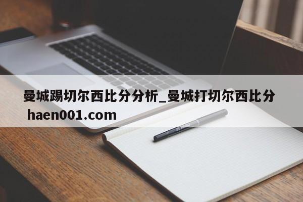 曼城踢切尔西比分分析_曼城打切尔西比分 haen001.com