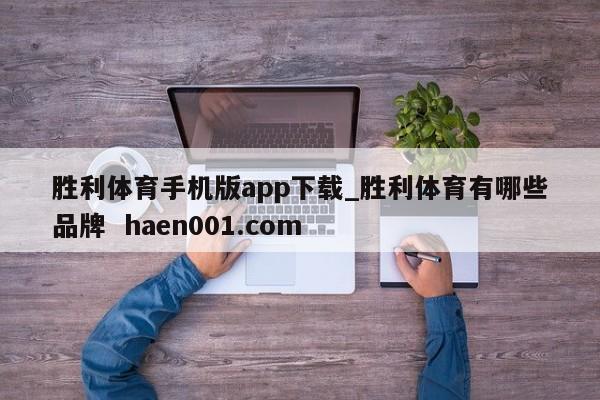 胜利体育手机版app下载_胜利体育有哪些品牌 haen001.com