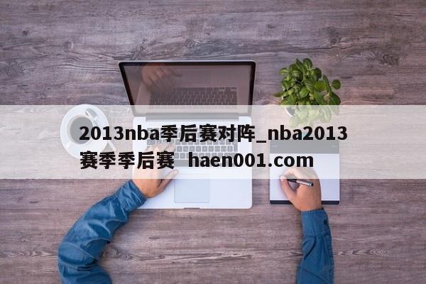 2013nba季后赛对阵_nba2013赛季季后赛 haen001.com