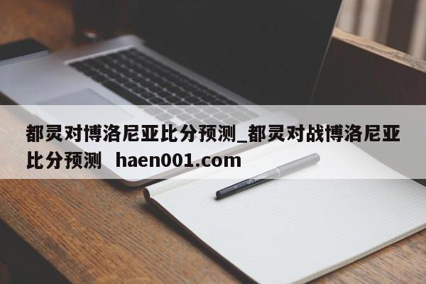 都灵对博洛尼亚比分预测_都灵对战博洛尼亚比分预测  haen001.com
