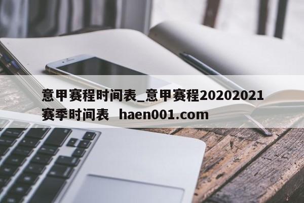 意甲赛程时间表_意甲赛程20202021赛季时间表 haen001.com