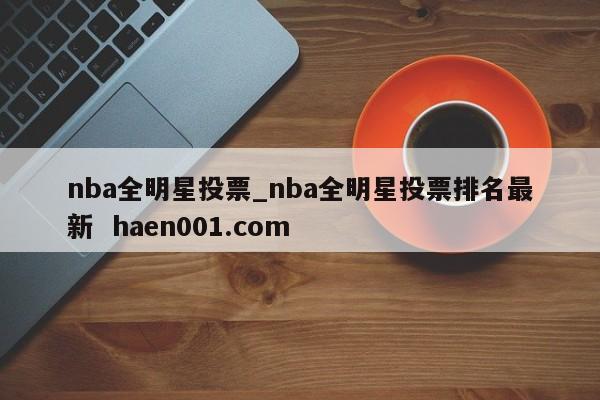 nba全明星投票_nba全明星投票排名最新  haen001.com