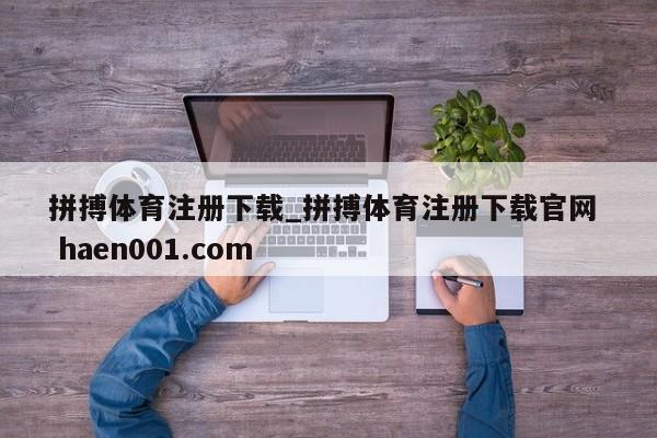 拼搏体育注册下载_拼搏体育注册下载官网  haen001.com